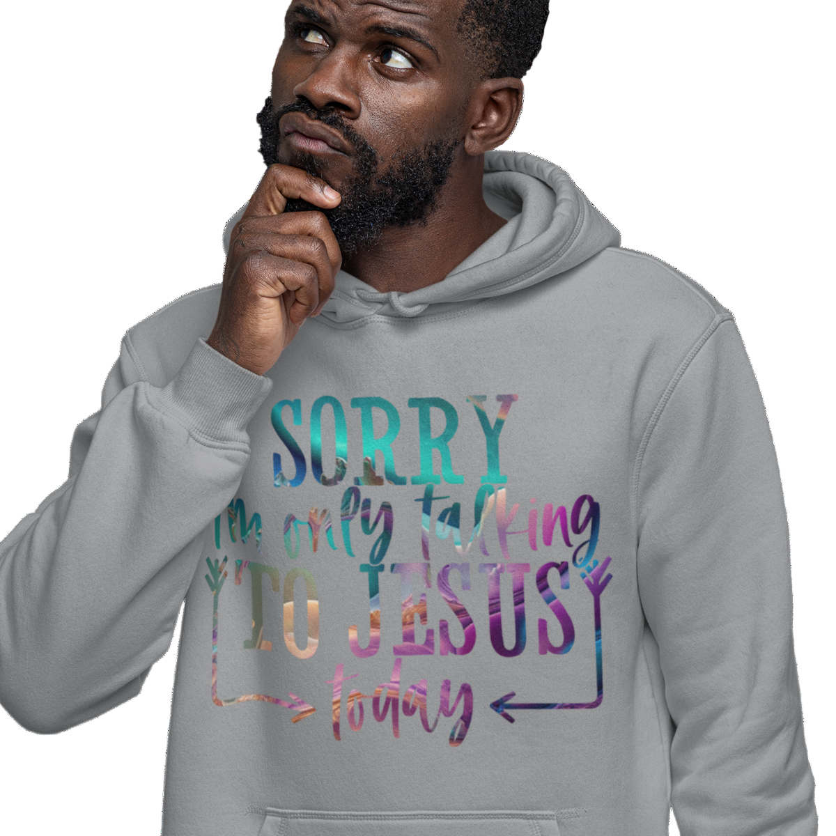 Man wearing a sports grey hoodie with multicolor text 'SORRY i'm only talking TO JESUS today'.